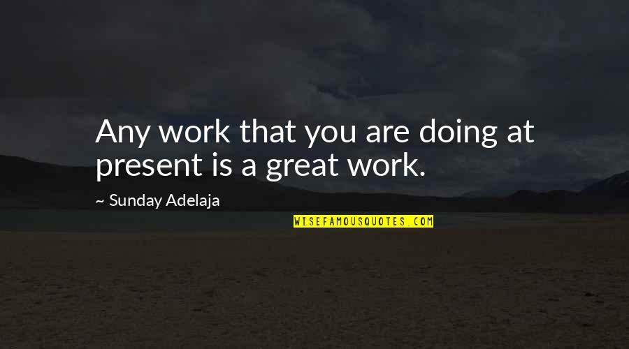 Doing Great Work Quotes By Sunday Adelaja: Any work that you are doing at present