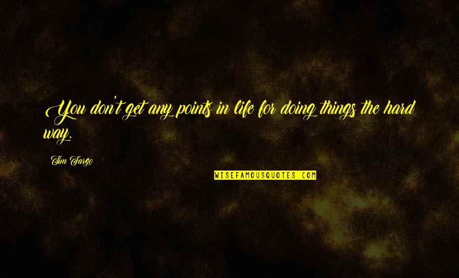 Doing Hard Things In Life Quotes By Tim Fargo: You don't get any points in life for