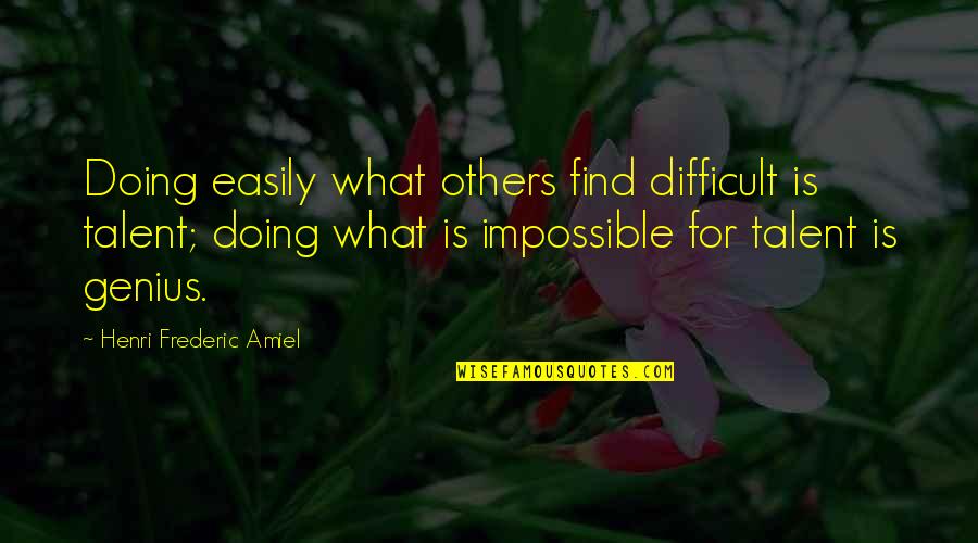 Doing Impossible Quotes By Henri Frederic Amiel: Doing easily what others find difficult is talent;