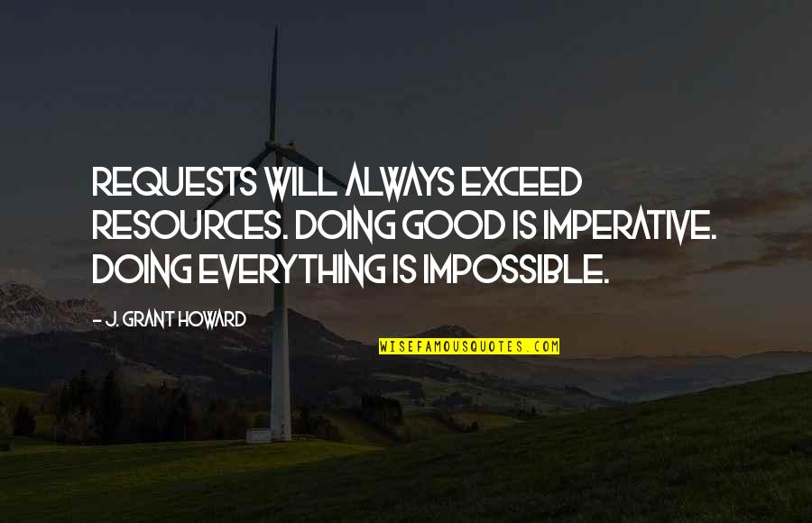 Doing Impossible Quotes By J. Grant Howard: Requests will always exceed resources. Doing good is