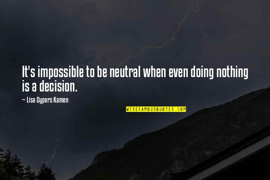 Doing Impossible Quotes By Lisa Cypers Kamen: It's impossible to be neutral when even doing