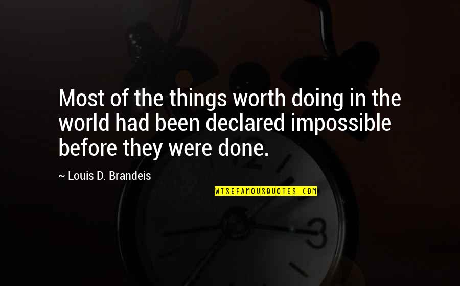 Doing Impossible Quotes By Louis D. Brandeis: Most of the things worth doing in the