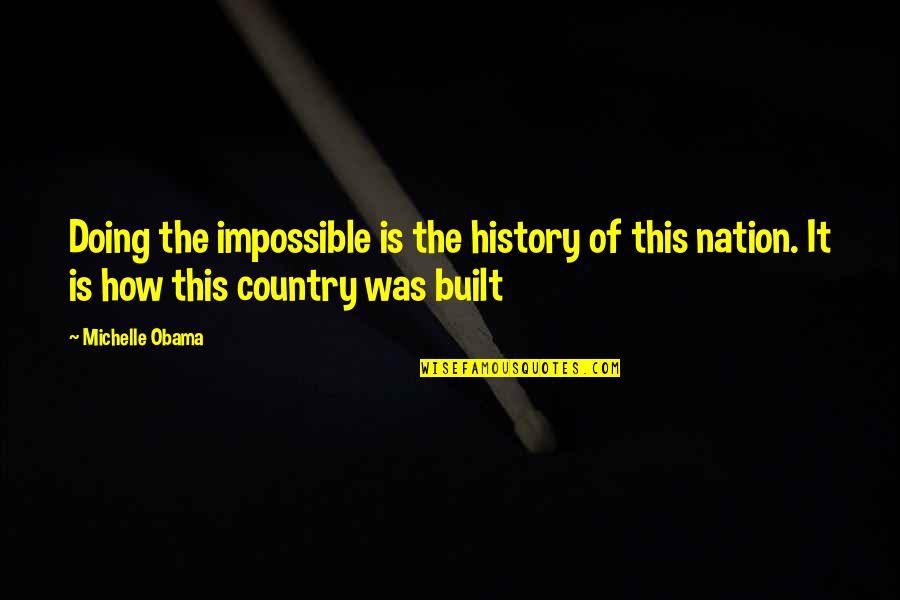 Doing Impossible Quotes By Michelle Obama: Doing the impossible is the history of this