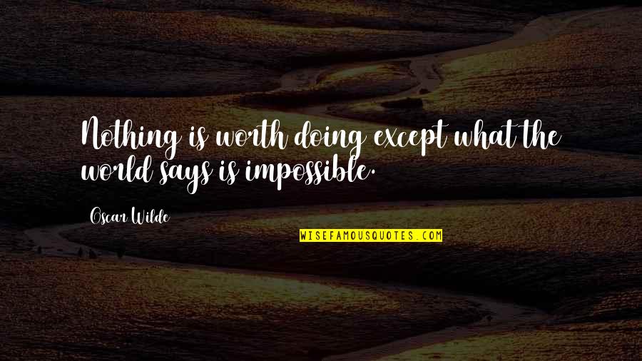 Doing Impossible Quotes By Oscar Wilde: Nothing is worth doing except what the world