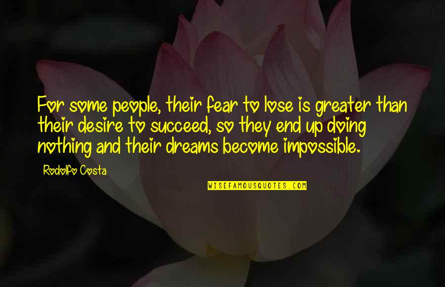 Doing Impossible Quotes By Rodolfo Costa: For some people, their fear to lose is