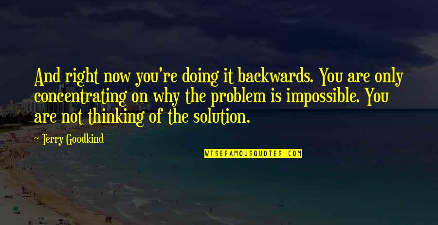 Doing Impossible Quotes By Terry Goodkind: And right now you're doing it backwards. You