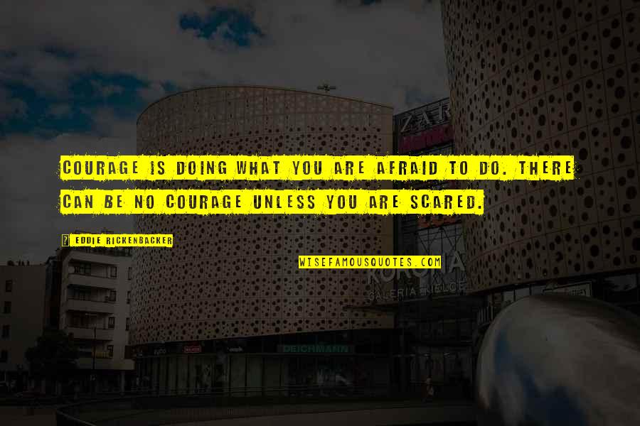 Doing It Afraid Quotes By Eddie Rickenbacker: Courage is doing what you are afraid to