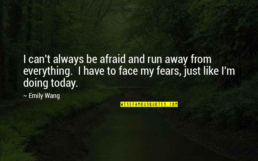 Doing It Afraid Quotes By Emily Wang: I can't always be afraid and run away