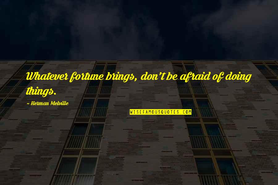 Doing It Afraid Quotes By Herman Melville: Whatever fortune brings, don't be afraid of doing