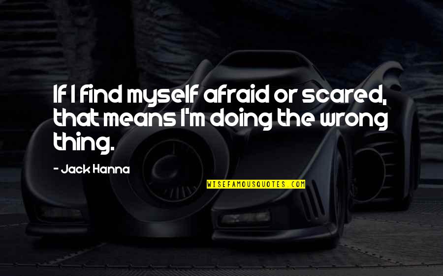 Doing It Afraid Quotes By Jack Hanna: If I find myself afraid or scared, that