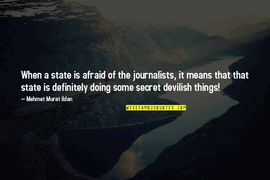 Doing It Afraid Quotes By Mehmet Murat Ildan: When a state is afraid of the journalists,