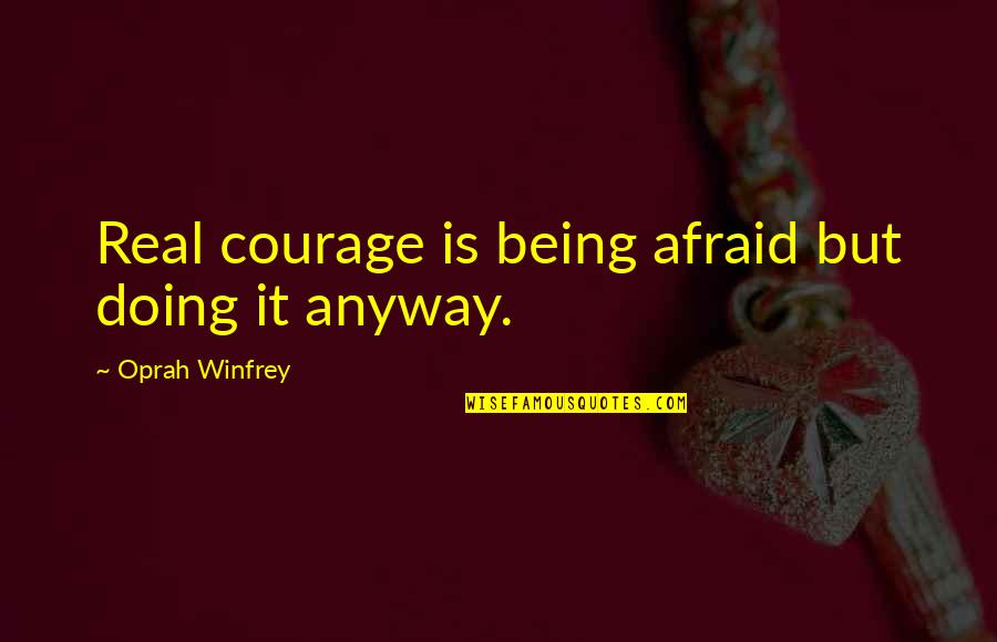 Doing It Afraid Quotes By Oprah Winfrey: Real courage is being afraid but doing it