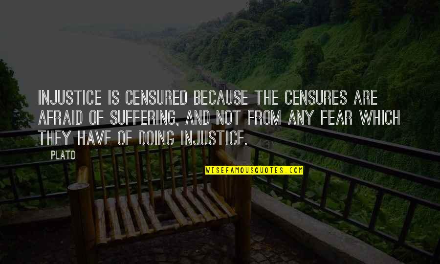 Doing It Afraid Quotes By Plato: Injustice is censured because the censures are afraid