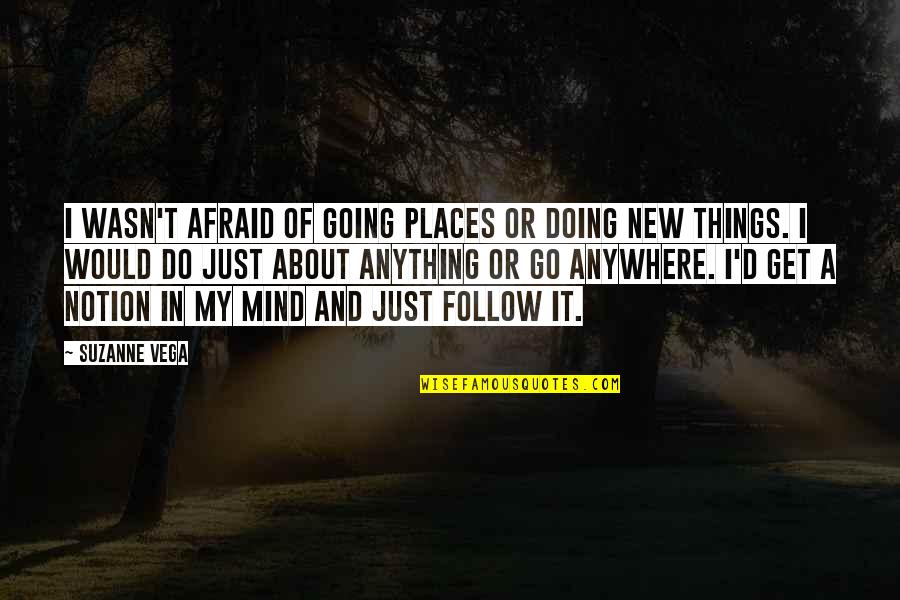 Doing It Afraid Quotes By Suzanne Vega: I wasn't afraid of going places or doing