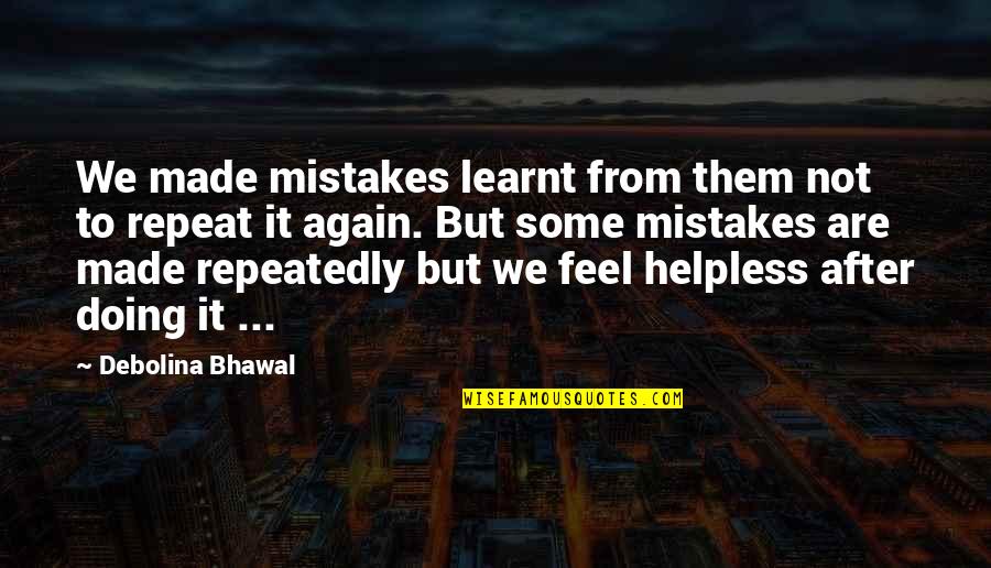 Doing It Again Quotes By Debolina Bhawal: We made mistakes learnt from them not to
