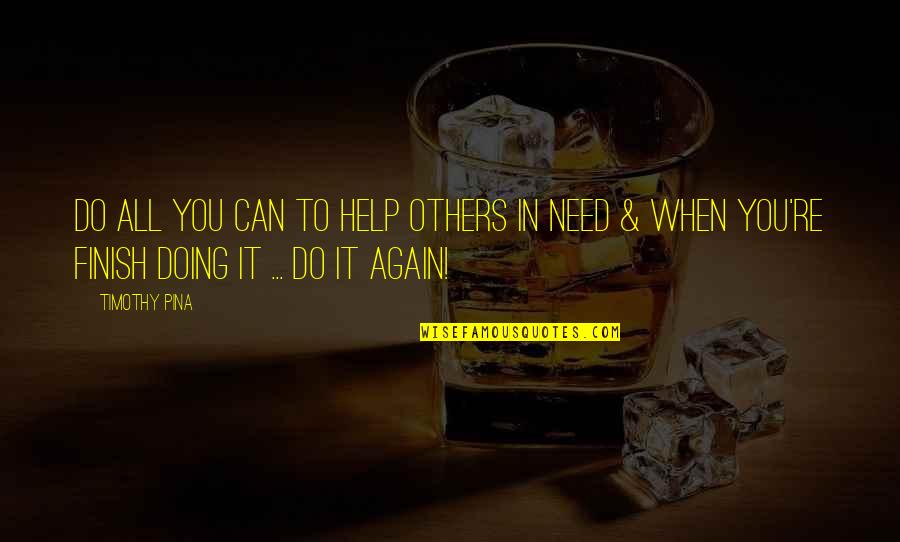Doing It Again Quotes By Timothy Pina: Do all you can to help others in