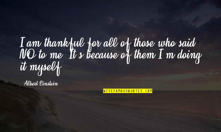 Doing It All By Myself Quotes By Albert Einstein: I am thankful for all of those who Doing It All By Myself Quotes By Albert Einstein: I am thankful for all of those who