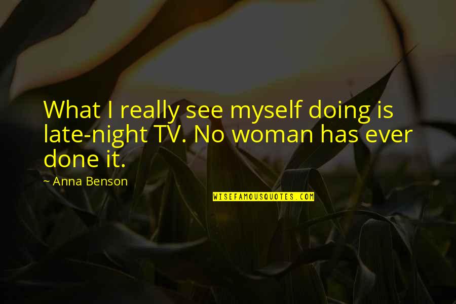 Doing It All By Myself Quotes By Anna Benson: What I really see myself doing is late-night