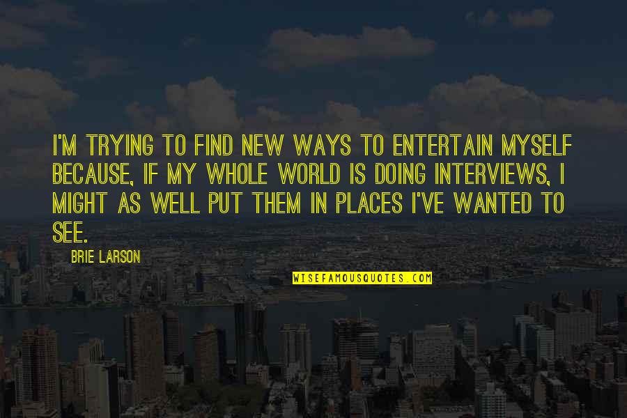 Doing It All By Myself Quotes By Brie Larson: I'm trying to find new ways to entertain