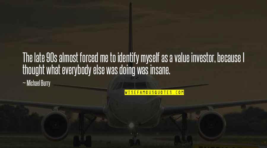 Doing It All By Myself Quotes By Michael Burry: The late 90s almost forced me to identify Doing It All By Myself Quotes By Michael Burry: The late 90s almost forced me to identify