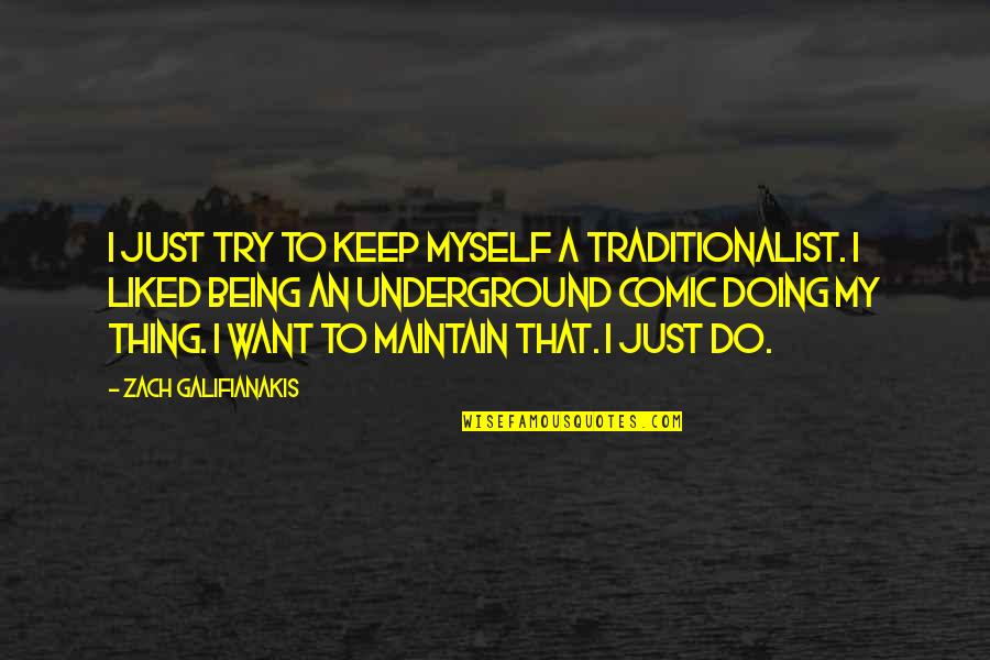 Doing It All By Myself Quotes By Zach Galifianakis: I just try to keep myself a traditionalist.