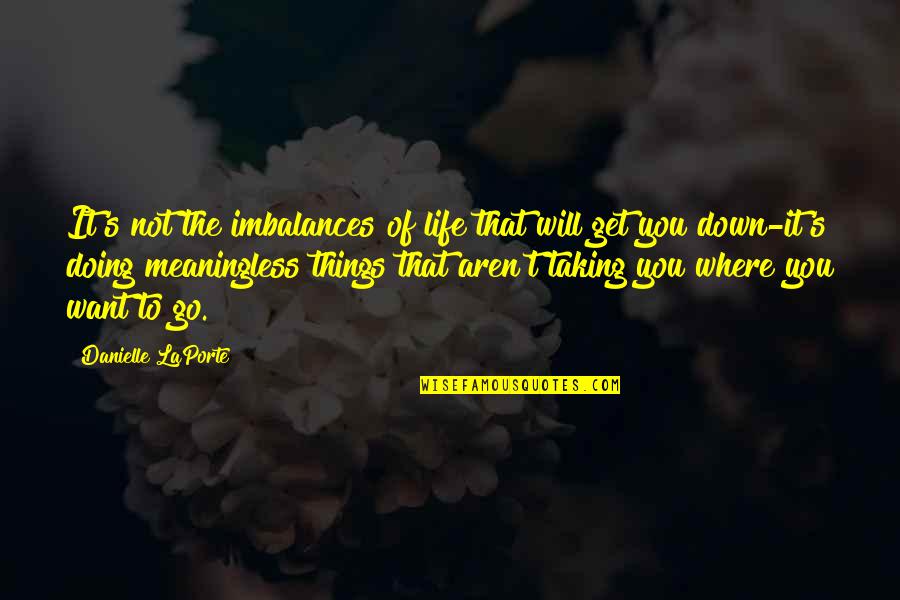 Doing It All On Your Own Quotes By Danielle LaPorte: It's not the imbalances of life that will