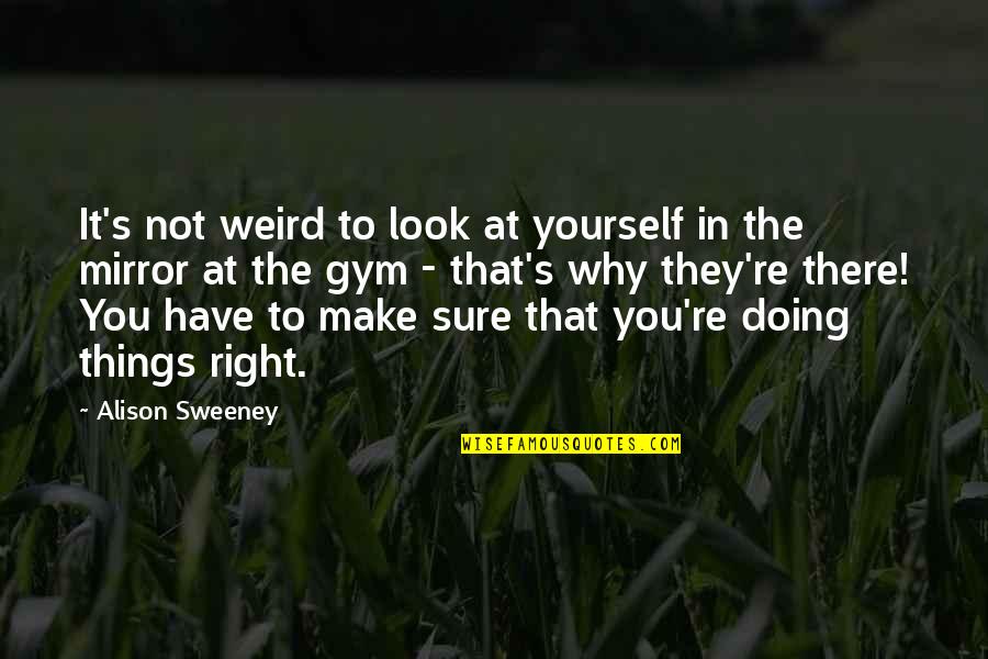 Doing It All Yourself Quotes By Alison Sweeney: It's not weird to look at yourself in
