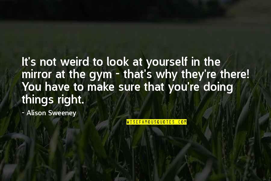 Doing It All Yourself Quotes By Alison Sweeney: It's not weird to look at yourself in Doing It All Yourself Quotes By Alison Sweeney: It's not weird to look at yourself in