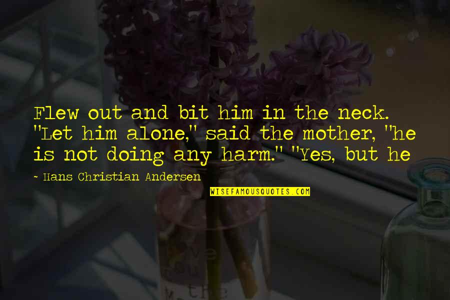 Doing It Alone Quotes By Hans Christian Andersen: Flew out and bit him in the neck.