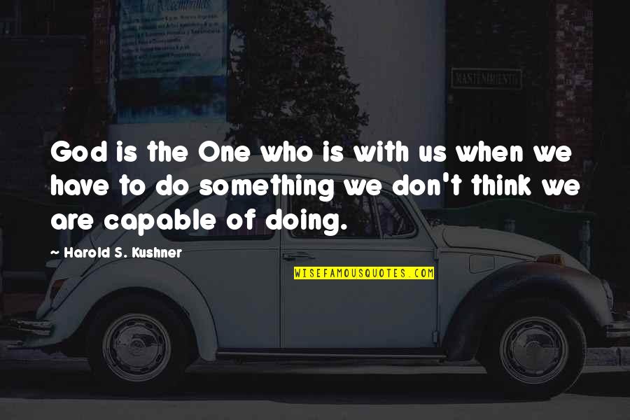 Doing It Alone Quotes By Harold S. Kushner: God is the One who is with us