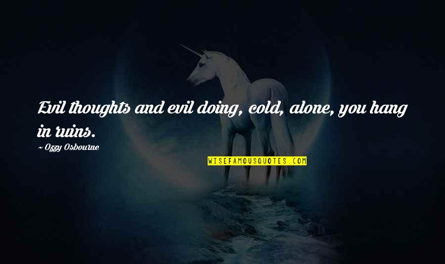 Doing It Alone Quotes By Ozzy Osbourne: Evil thoughts and evil doing, cold, alone, you