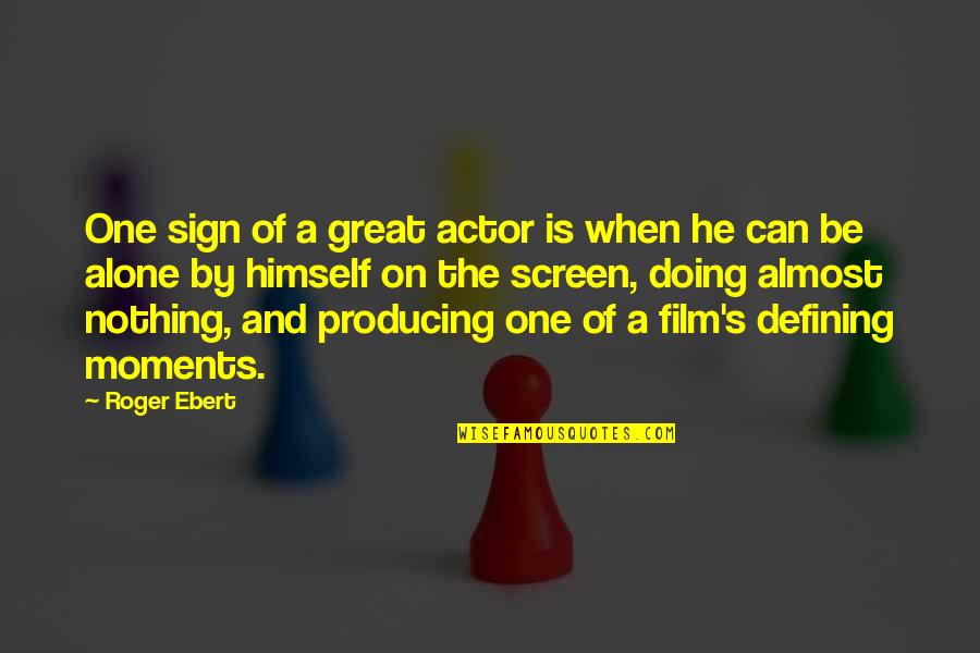 Doing It Alone Quotes By Roger Ebert: One sign of a great actor is when