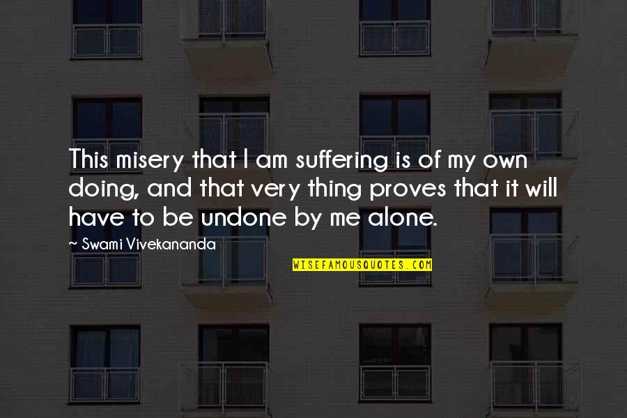 Doing It Alone Quotes By Swami Vivekananda: This misery that I am suffering is of