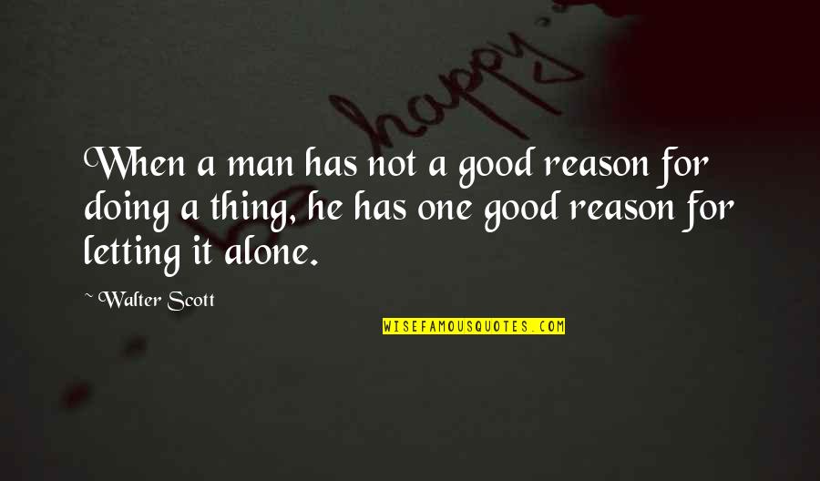 Doing It Alone Quotes By Walter Scott: When a man has not a good reason