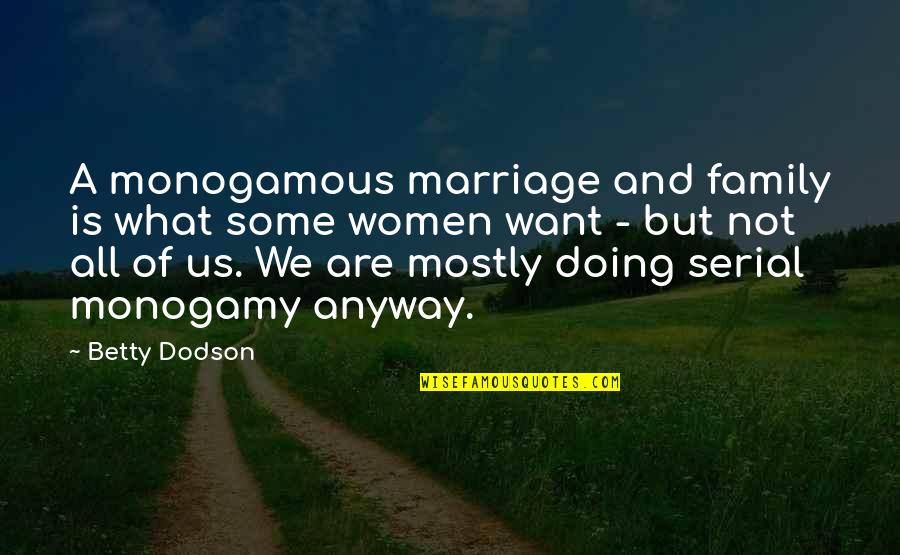Doing It Anyway Quotes By Betty Dodson: A monogamous marriage and family is what some