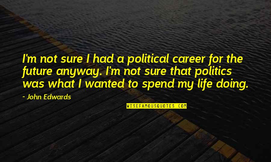 Doing It Anyway Quotes By John Edwards: I'm not sure I had a political career