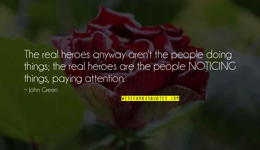 Doing It Anyway Quotes By John Green: The real heroes anyway aren't the people doing