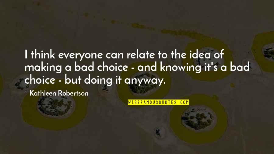 Doing It Anyway Quotes By Kathleen Robertson: I think everyone can relate to the idea