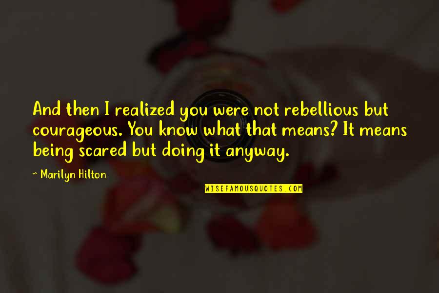 Doing It Anyway Quotes By Marilyn Hilton: And then I realized you were not rebellious