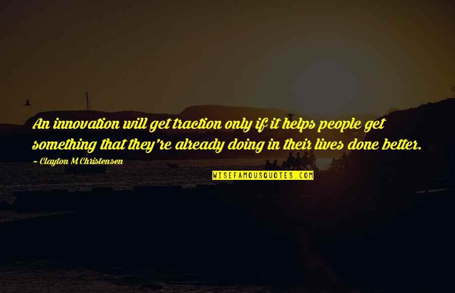 Doing It Better Quotes By Clayton M Christensen: An innovation will get traction only if it Doing It Better Quotes By Clayton M Christensen: An innovation will get traction only if it