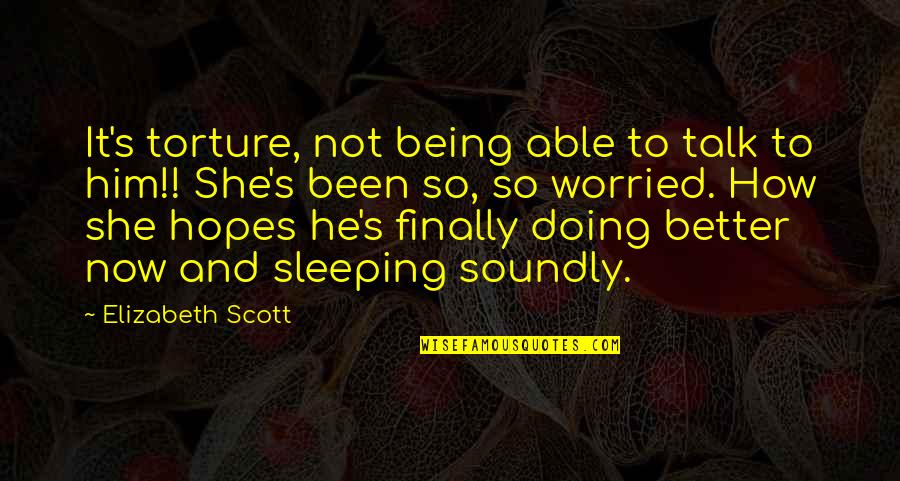 Doing It Better Quotes By Elizabeth Scott: It's torture, not being able to talk to Doing It Better Quotes By Elizabeth Scott: It's torture, not being able to talk to