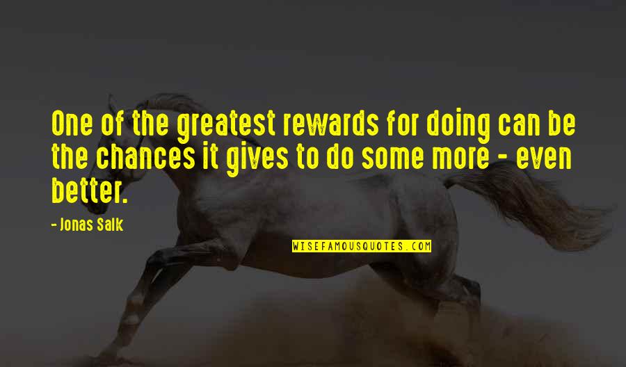 Doing It Better Quotes By Jonas Salk: One of the greatest rewards for doing can Doing It Better Quotes By Jonas Salk: One of the greatest rewards for doing can