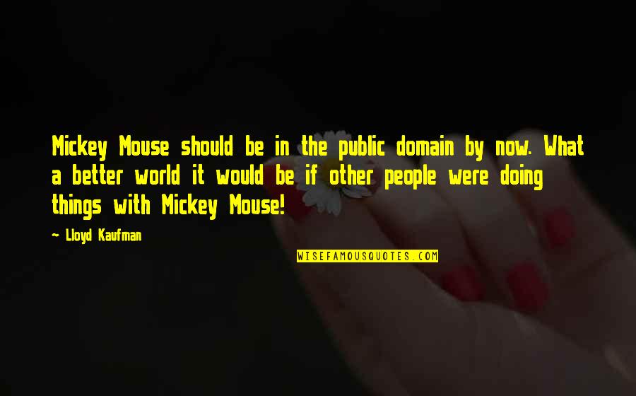 Doing It Better Quotes By Lloyd Kaufman: Mickey Mouse should be in the public domain Doing It Better Quotes By Lloyd Kaufman: Mickey Mouse should be in the public domain