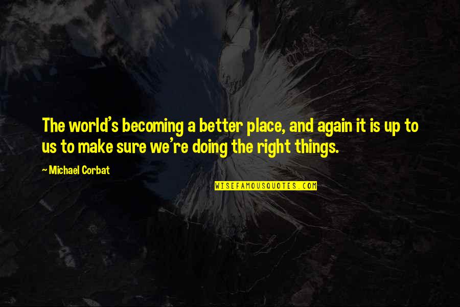 Doing It Better Quotes By Michael Corbat: The world's becoming a better place, and again Doing It Better Quotes By Michael Corbat: The world's becoming a better place, and again
