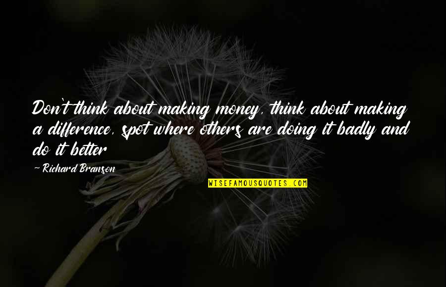 Doing It Better Quotes By Richard Branson: Don't think about making money, think about making Doing It Better Quotes By Richard Branson: Don't think about making money, think about making