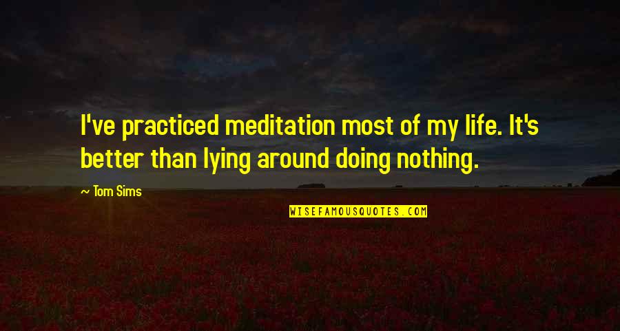 Doing It Better Quotes By Tom Sims: I've practiced meditation most of my life. It's