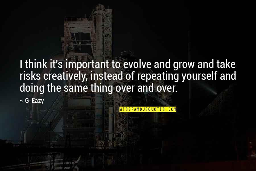 Doing It By Yourself Quotes By G-Eazy: I think it's important to evolve and grow