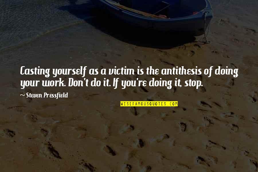Doing It By Yourself Quotes By Steven Pressfield: Casting yourself as a victim is the antithesis