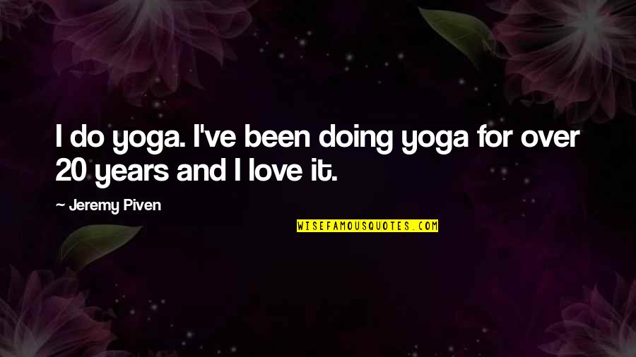 Doing It For Love Quotes By Jeremy Piven: I do yoga. I've been doing yoga for