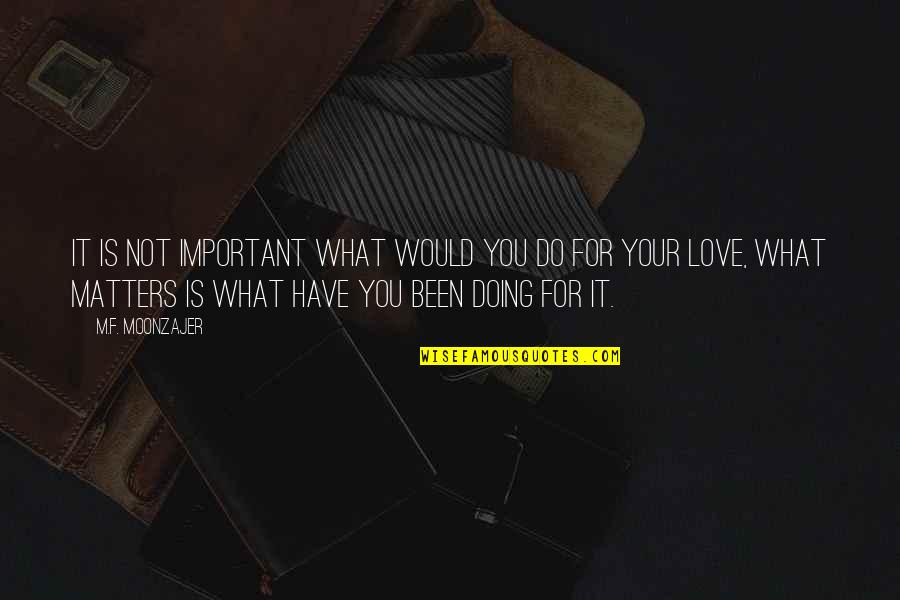 Doing It For Love Quotes By M.F. Moonzajer: It is not important what would you do